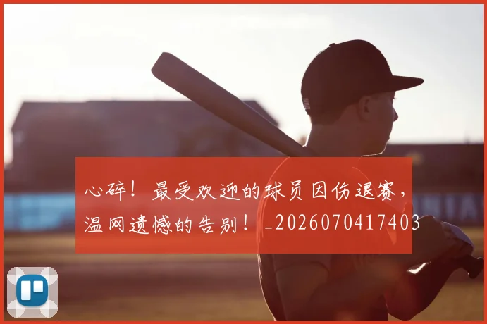 心碎！最受欢迎的球员因伤退赛，温网遗憾的告别！_20260704174038