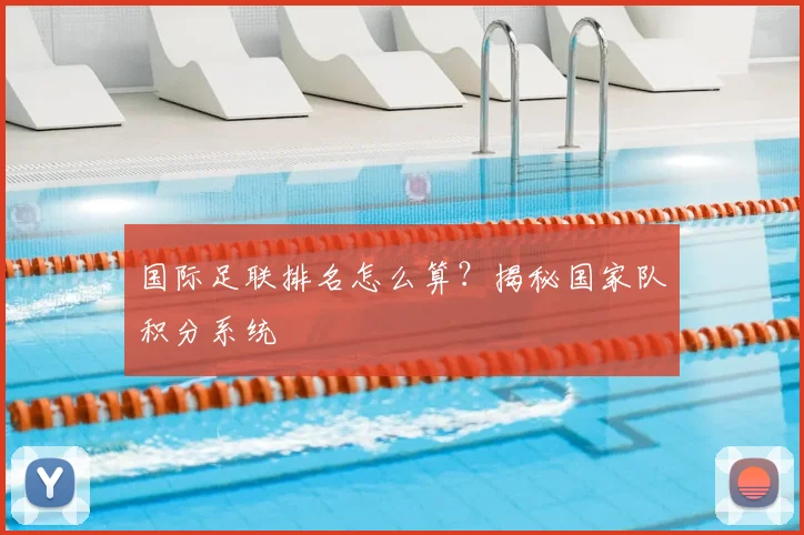国际足联排名怎么算？揭秘国家队积分系统
