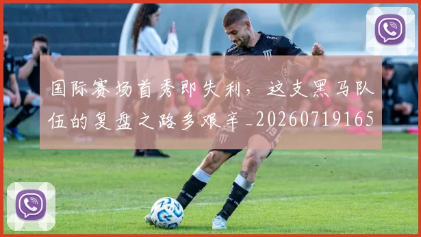 国际赛场首秀即失利,这支黑马队伍的复盘之路多艰辛_20260719165803