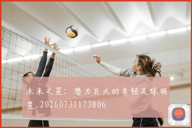 未来之星：潜力巨大的年轻足球明星_20260731173806