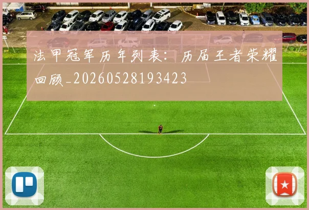 法甲冠军历年列表：历届王者荣耀回顾_20260528193423
