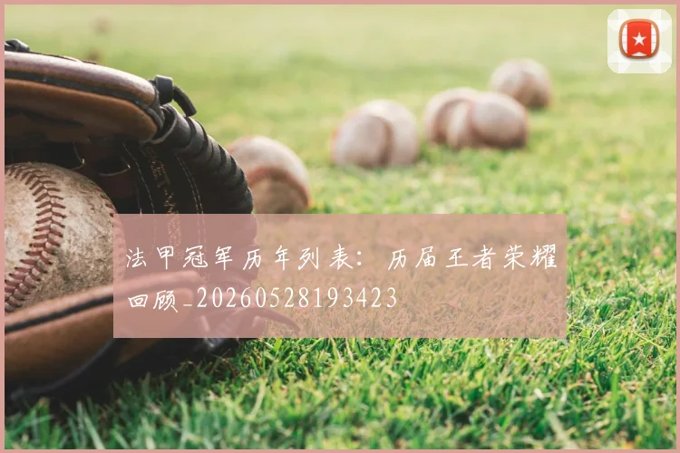 法甲冠军历年列表：历届王者荣耀回顾_20260528193423