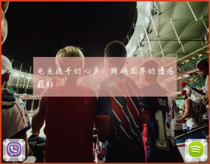 电竞选手的心声，跨越国界的情感羁绊