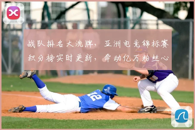 战队排名大洗牌，亚洲电竞锦标赛积分榜实时更新，牵动亿万粉丝心