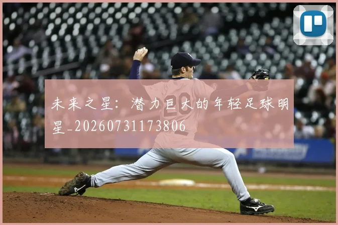 未来之星:潜力巨大的年轻足球明星_20260731173806